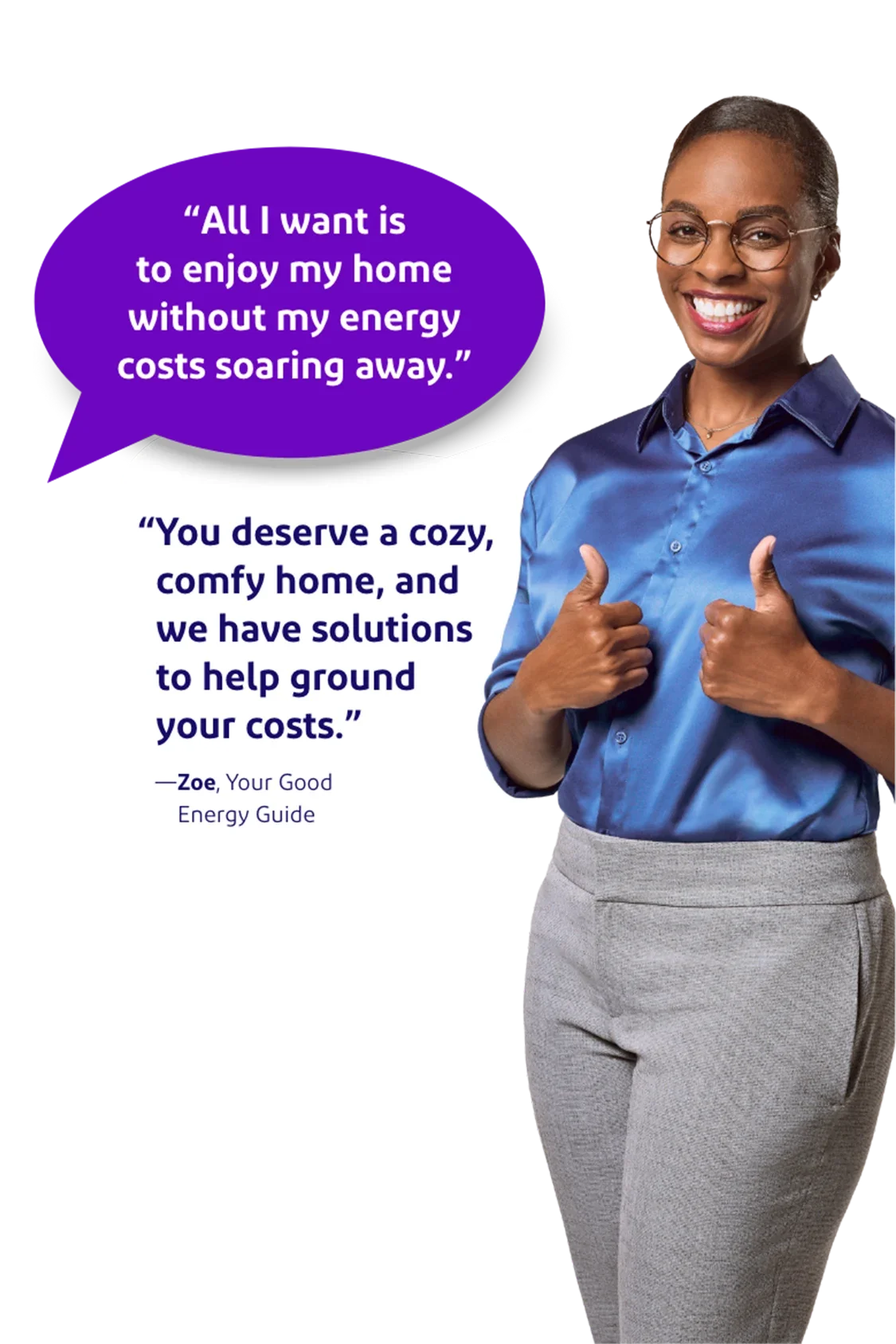 Zoe, the Good Energy Guide, smiles and gives two thumbs up while wearing a blue blouse. A purple speech bubble shows a customer’s message: All I want is to enjoy my home without my energy costs soaring away. Below it, Zoe’s message reads: You deserve a cozy, comfy home, and we have solutions to help ground your costs.